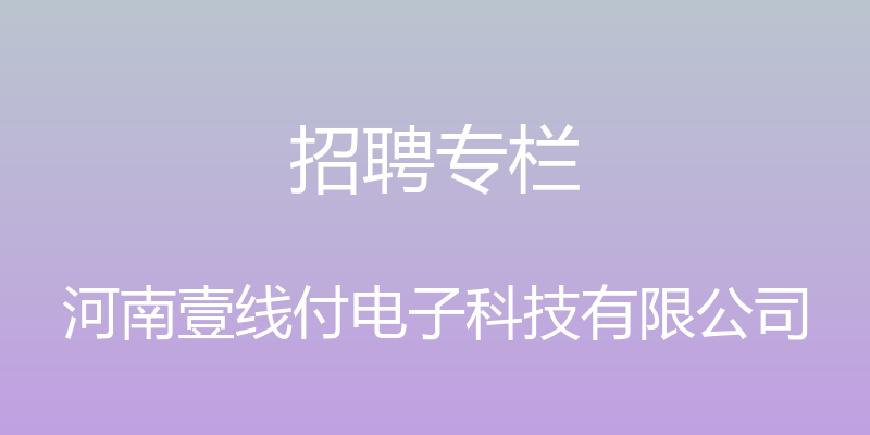 招聘专栏 - 河南壹线付电子科技有限公司